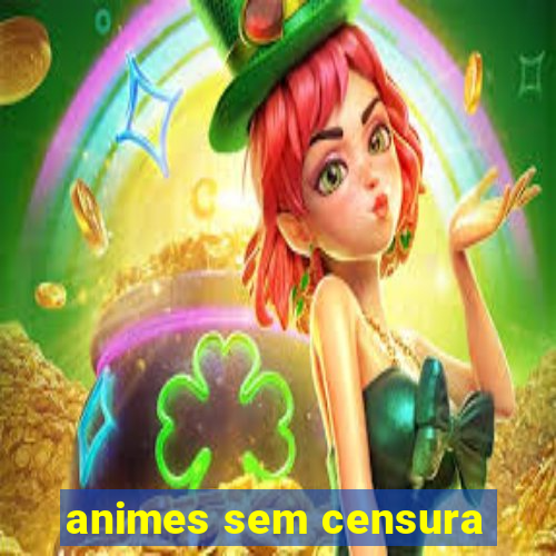 animes sem censura